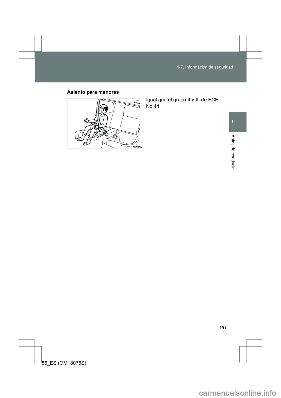 TOYOTA 86 2017  Manual del propietario (in Spanish) 151
1-7. Información de seguridad
1
Antes de conducir
86_ES (OM18075S)
Asiento para menores
Igual que el grupo II y III de ECE
No.44 