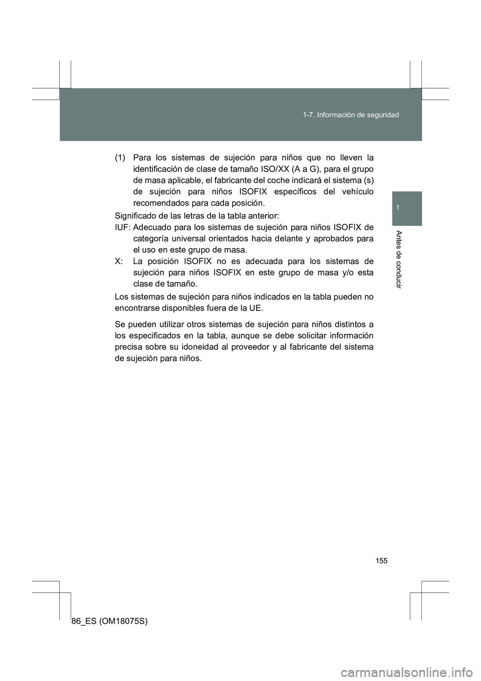 TOYOTA 86 2017  Manual del propietario (in Spanish) 155
1-7. Información de seguridad
1
Antes de conducir
86_ES (OM18075S)
(1) Para los sistemas de sujeción para niños que no lleven la
identificación de clase de tamaño ISO/XX (A a G), para el grup