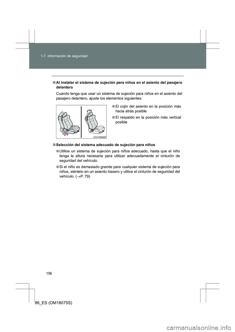 TOYOTA 86 2017  Manual del propietario (in Spanish) 156
1-7. Información de seguridad
86_ES (OM18075S)
■
Al instalar el sistema de sujeción  para niños en el asiento del pasajero
delantero
Cuando tenga que usar un sistema de sujeción para niños 