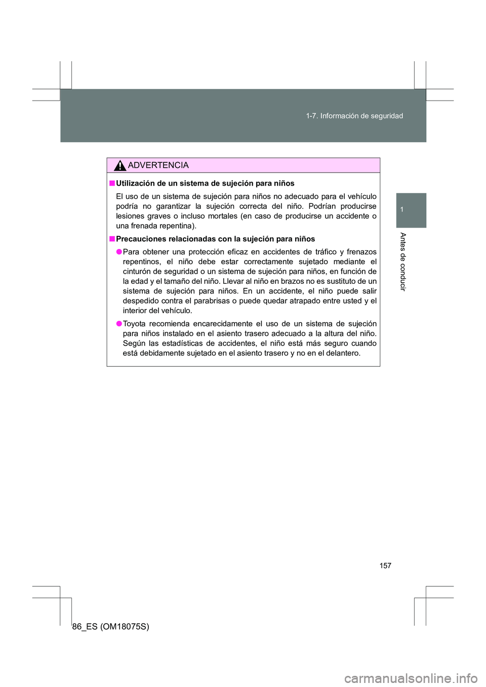 TOYOTA 86 2017  Manual del propietario (in Spanish) 157
1-7. Información de seguridad
1
Antes de conducir
86_ES (OM18075S)
ADVERTENCIA
■
Utilización de un sistema de sujeción para niños
El uso de un sistema de sujeción para niños no adecuado pa