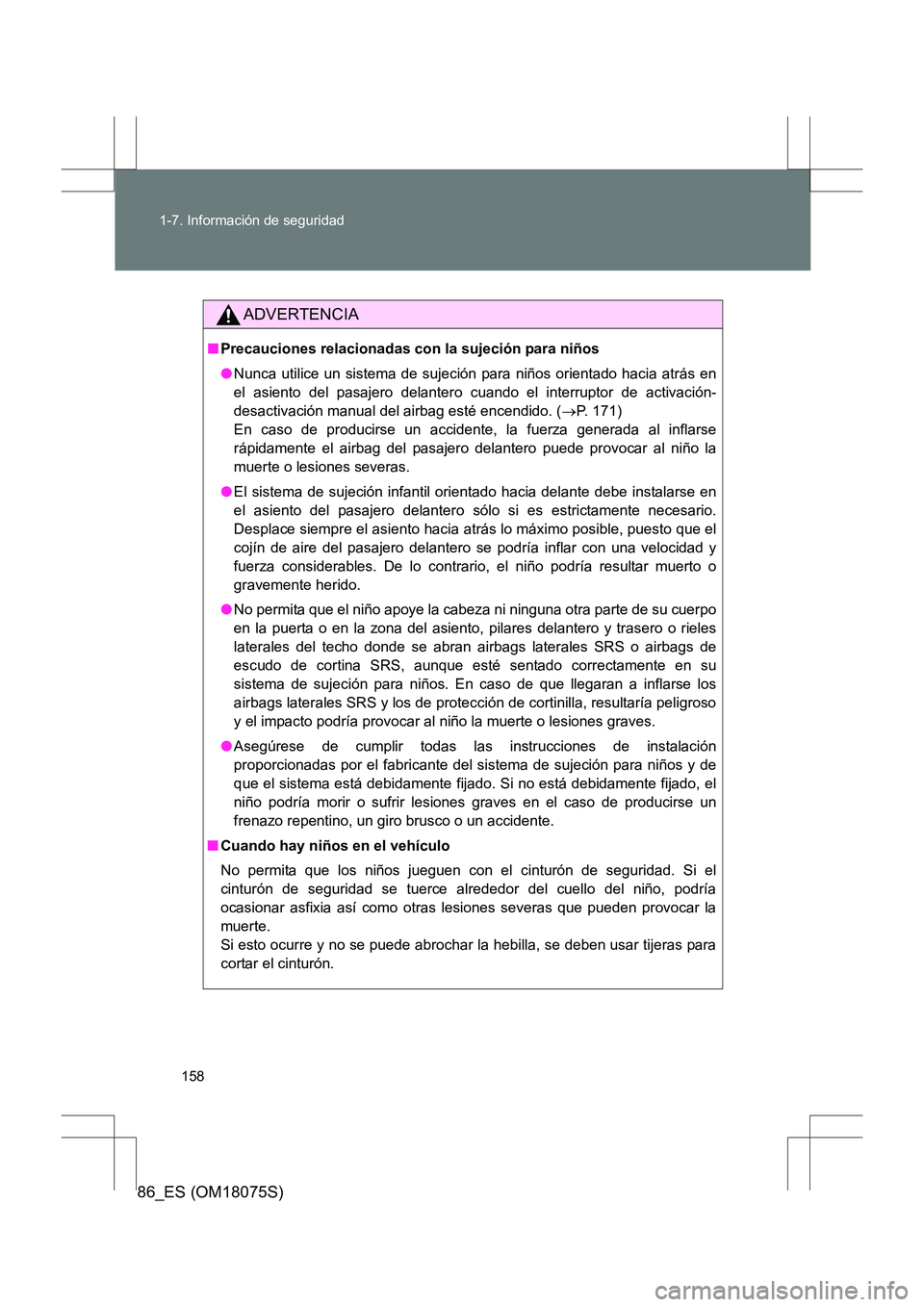TOYOTA 86 2017  Manual del propietario (in Spanish) 158
1-7. Información de seguridad
86_ES (OM18075S)
ADVERTENCIA
■
Precauciones relacionadas con la sujeción para niños
●Nunca utilice un sistema de sujeción para niños orientado hacia atrás e