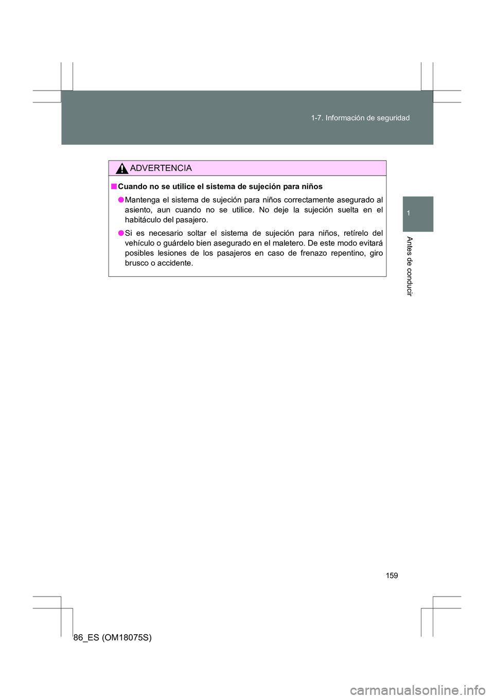 TOYOTA 86 2017  Manual del propietario (in Spanish) 159
1-7. Información de seguridad
1
Antes de conducir
86_ES (OM18075S)
ADVERTENCIA
■
Cuando no se utilice el sistema de sujeción para niños
●Mantenga el sistema de sujeción para niños correct