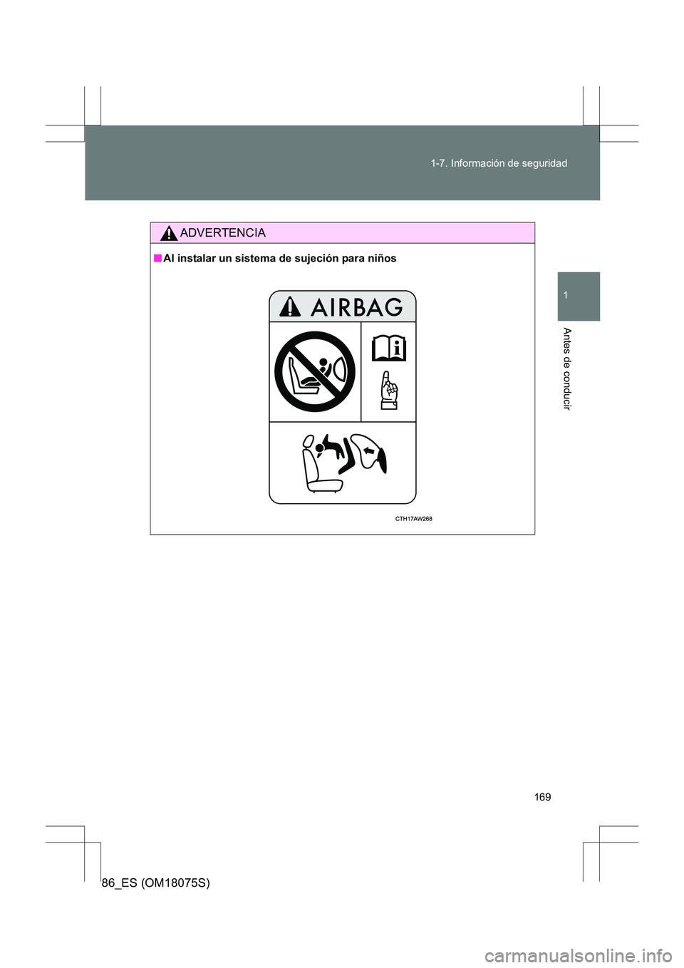 TOYOTA 86 2017  Manual del propietario (in Spanish) 169
1-7. Información de seguridad
1
Antes de conducir
86_ES (OM18075S)
ADVERTENCIA
■
Al instalar un sistema de sujeción para niños 