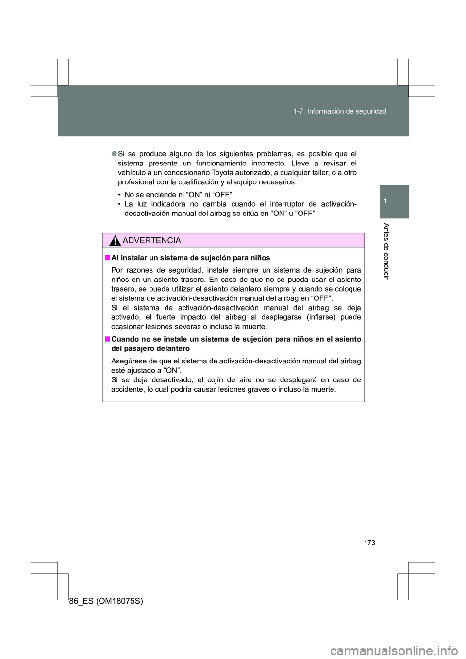 TOYOTA 86 2017  Manual del propietario (in Spanish) 173
1-7. Información de seguridad
1
Antes de conducir
86_ES (OM18075S)
●
Si se produce alguno de los siguientes problemas, es posible que el
sistema presente un funcionamiento incorrecto. Lleve a r
