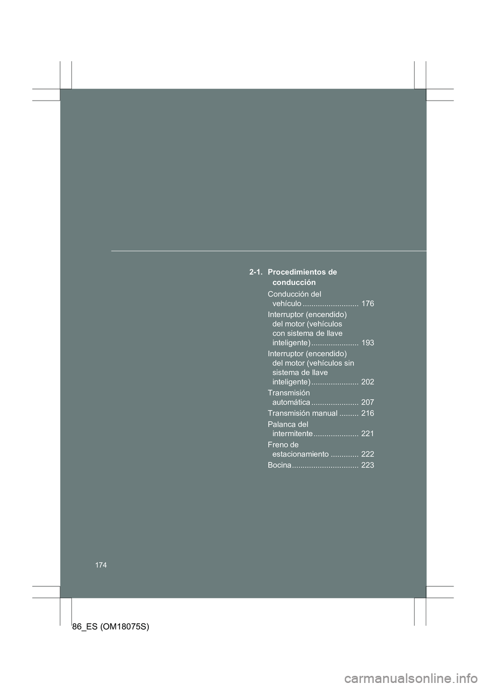 TOYOTA 86 2017  Manual del propietario (in Spanish) 174
86_ES (OM18075S)
2-1. Procedimientos de conducción
Conducción del  vehículo ..........................  176
Interruptor (encendido)  del motor (vehículos 
con sistema de llave 
inteligente) ..