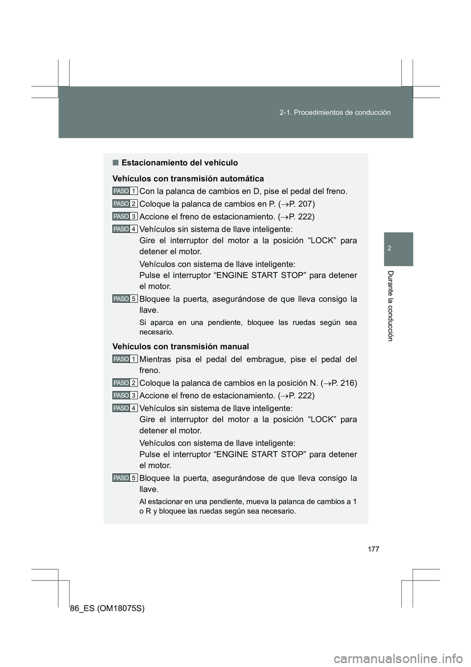 TOYOTA 86 2017  Manual del propietario (in Spanish) 177
2-1. Procedimientos de conducción
2
Durante la conducción
86_ES (OM18075S)
■
Estacionamiento del vehículo
Vehículos con transmisión automática Con la palanca de cambios en D, pise el pedal
