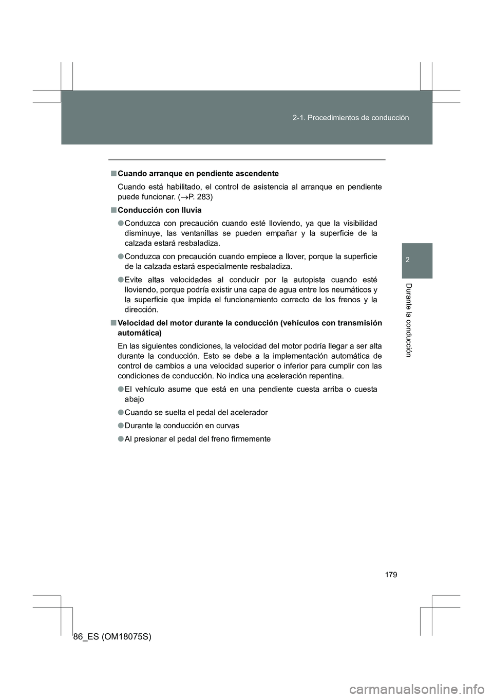 TOYOTA 86 2017  Manual del propietario (in Spanish) 179
2-1. Procedimientos de conducción
2
Durante la conducción
86_ES (OM18075S)
■
Cuando arranque en pendiente ascendente
Cuando está habilitado, el control de asistencia al arranque en pendiente
