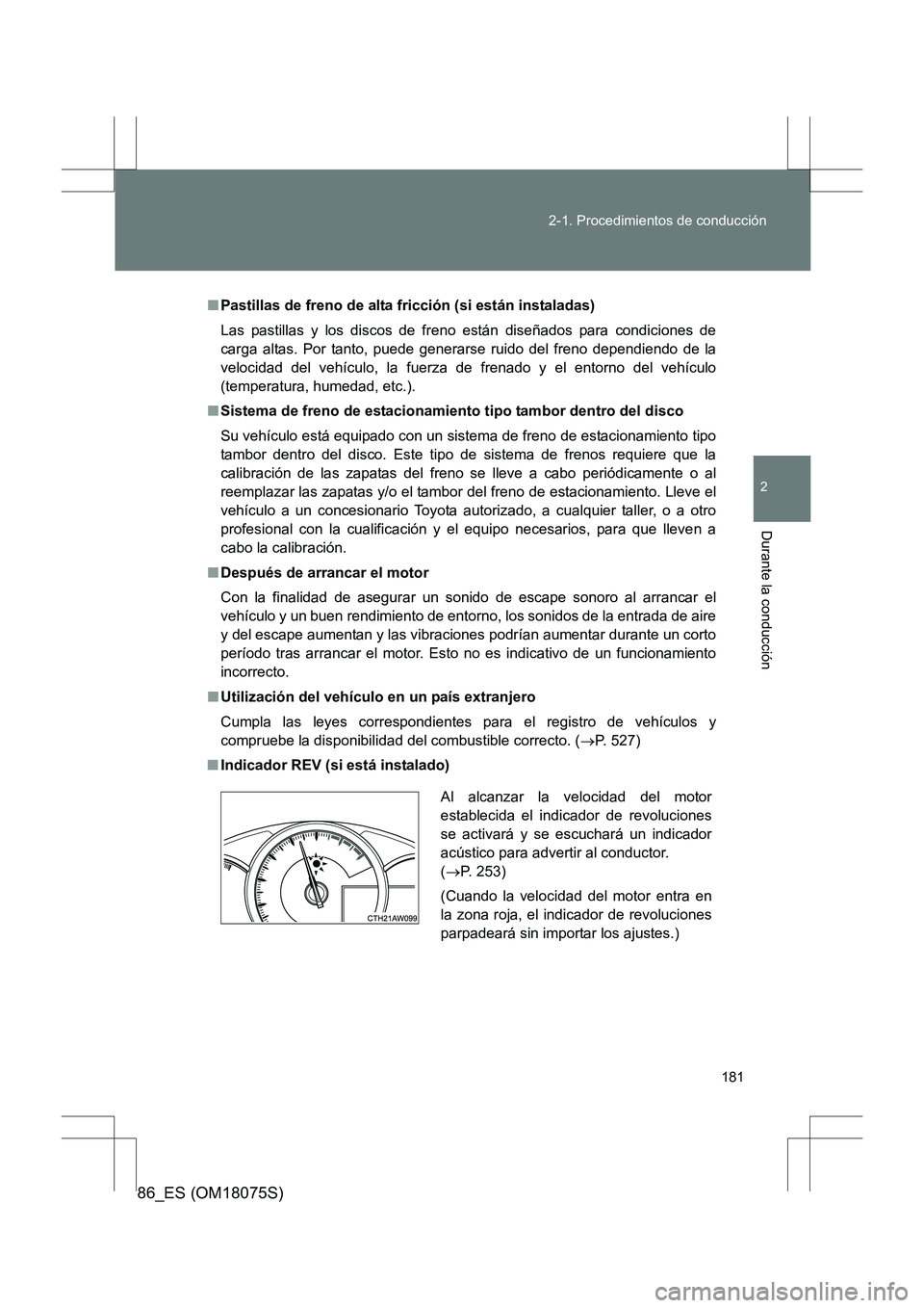 TOYOTA 86 2017  Manual del propietario (in Spanish) 181
2-1. Procedimientos de conducción
2
Durante la conducción
86_ES (OM18075S)
■
Pastillas de freno de alta fricción (si están instaladas)
Las pastillas y los discos de freno están diseñados p