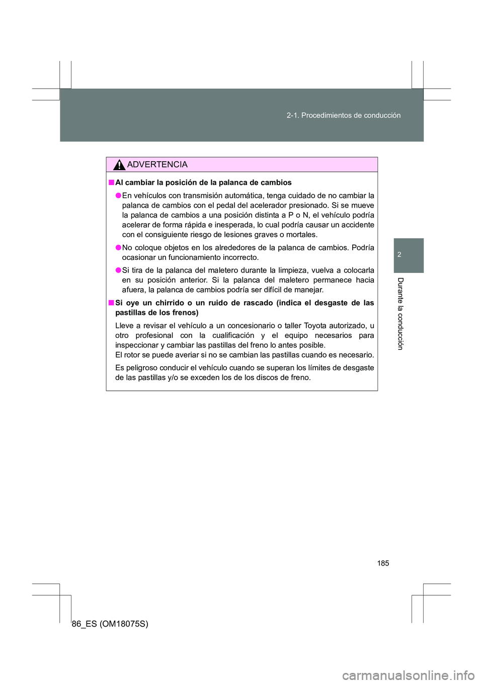 TOYOTA 86 2017  Manual del propietario (in Spanish) 185
2-1. Procedimientos de conducción
2
Durante la conducción
86_ES (OM18075S)
ADVERTENCIA
■
Al cambiar la posición de la palanca de cambios
●En vehículos con transmisión automática, tenga c