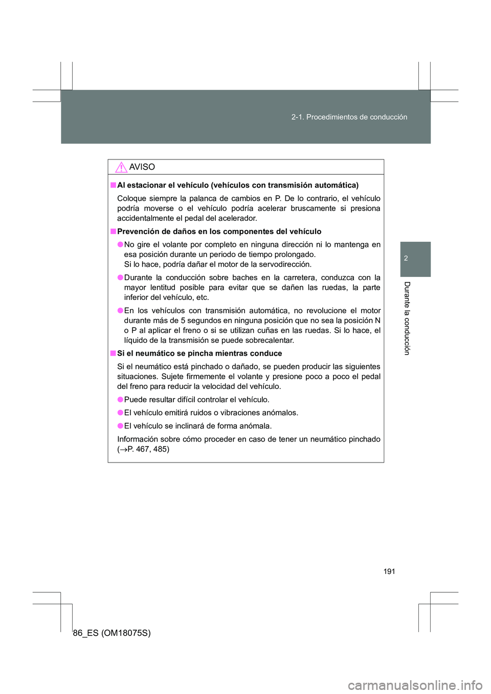 TOYOTA 86 2017 Manual del propietario (in Spanish) 191
2-1. Procedimientos de conducción
2
Durante la conducción
86_ES (OM18075S)
AV I S O
■
Al estacionar el vehículo (vehículos con transmisión automática)
Coloque siempre la palanca de cambios TOYOTA 86 2017 Manual del propietario (in Spanish) 191
2-1. Procedimientos de conducción
2
Durante la conducción
86_ES (OM18075S)
AV I S O
■
Al estacionar el vehículo (vehículos con transmisión automática)
Coloque siempre la palanca de cambios