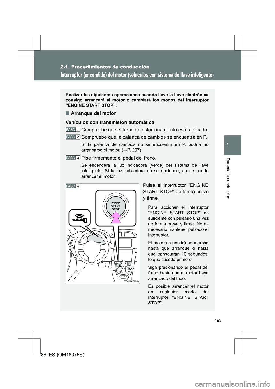 TOYOTA 86 2017 Manual del propietario (in Spanish) 193
2-1. Procedimientos de conducción
2
Durante la conducción
86_ES (OM18075S)
Interruptor (encendido) del motor (vehículos con sistema de llave inteligente)
Realizar las siguientes operaciones cua TOYOTA 86 2017 Manual del propietario (in Spanish) 193
2-1. Procedimientos de conducción
2
Durante la conducción
86_ES (OM18075S)
Interruptor (encendido) del motor (vehículos con sistema de llave inteligente)
Realizar las siguientes operaciones cua