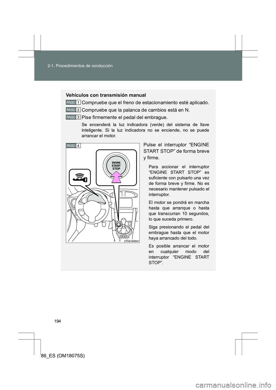 TOYOTA 86 2017 Manual del propietario (in Spanish) 194
2-1. Procedimientos de conducción
86_ES (OM18075S)
Vehículos con transmisión manual
Compruebe que el freno de estacionamiento esté aplicado.
Compruebe que la palanca de cambios está en N.
Pis TOYOTA 86 2017 Manual del propietario (in Spanish) 194
2-1. Procedimientos de conducción
86_ES (OM18075S)
Vehículos con transmisión manual
Compruebe que el freno de estacionamiento esté aplicado.
Compruebe que la palanca de cambios está en N.
Pis
