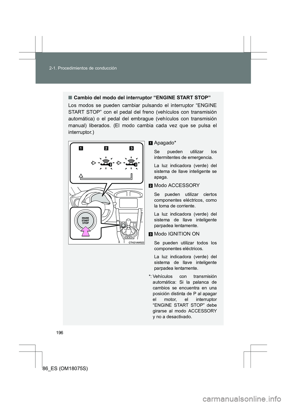 TOYOTA 86 2017 Manual del propietario (in Spanish) 196
2-1. Procedimientos de conducción
86_ES (OM18075S)
■
Cambio del modo del interruptor “ENGINE START STOP”
Los modos se pueden cambiar pulsando el interruptor “ENGINE
START STOP” con el p TOYOTA 86 2017 Manual del propietario (in Spanish) 196
2-1. Procedimientos de conducción
86_ES (OM18075S)
■
Cambio del modo del interruptor “ENGINE START STOP”
Los modos se pueden cambiar pulsando el interruptor “ENGINE
START STOP” con el p