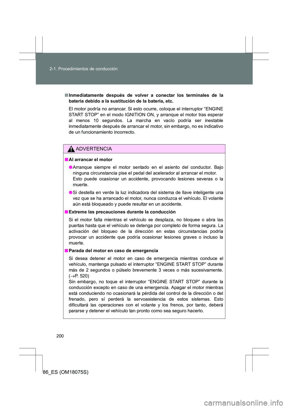 TOYOTA 86 2017 Manual del propietario (in Spanish) 200
2-1. Procedimientos de conducción
86_ES (OM18075S)
■
Inmediatamente después de volver a conectar los terminales de la
batería debido a la sustitución de la batería, etc.
El motor podría n TOYOTA 86 2017 Manual del propietario (in Spanish) 200
2-1. Procedimientos de conducción
86_ES (OM18075S)
■
Inmediatamente después de volver a conectar los terminales de la
batería debido a la sustitución de la batería, etc.
El motor podría n