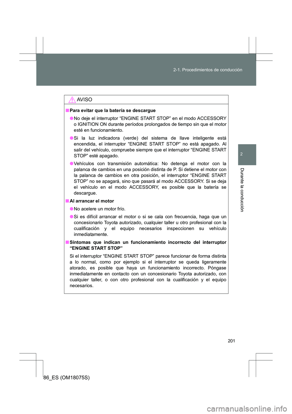 TOYOTA 86 2017 Manual del propietario (in Spanish) 201
2-1. Procedimientos de conducción
2
Durante la conducción
86_ES (OM18075S)
AV I S O
■
Para evitar que la batería se descargue
●No deje el interruptor “ENGINE START STOP” en el modo ACCE TOYOTA 86 2017 Manual del propietario (in Spanish) 201
2-1. Procedimientos de conducción
2
Durante la conducción
86_ES (OM18075S)
AV I S O
■
Para evitar que la batería se descargue
●No deje el interruptor “ENGINE START STOP” en el modo ACCE