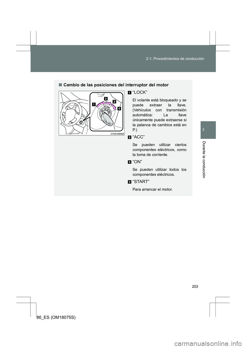 TOYOTA 86 2017 Manual del propietario (in Spanish) 203
2-1. Procedimientos de conducción
2
Durante la conducción
86_ES (OM18075S)
■
Cambio de las posiciones del interruptor del motor
“LOCK”
El volante está bloqueado y se
puede extraer la llav TOYOTA 86 2017 Manual del propietario (in Spanish) 203
2-1. Procedimientos de conducción
2
Durante la conducción
86_ES (OM18075S)
■
Cambio de las posiciones del interruptor del motor
“LOCK”
El volante está bloqueado y se
puede extraer la llav
