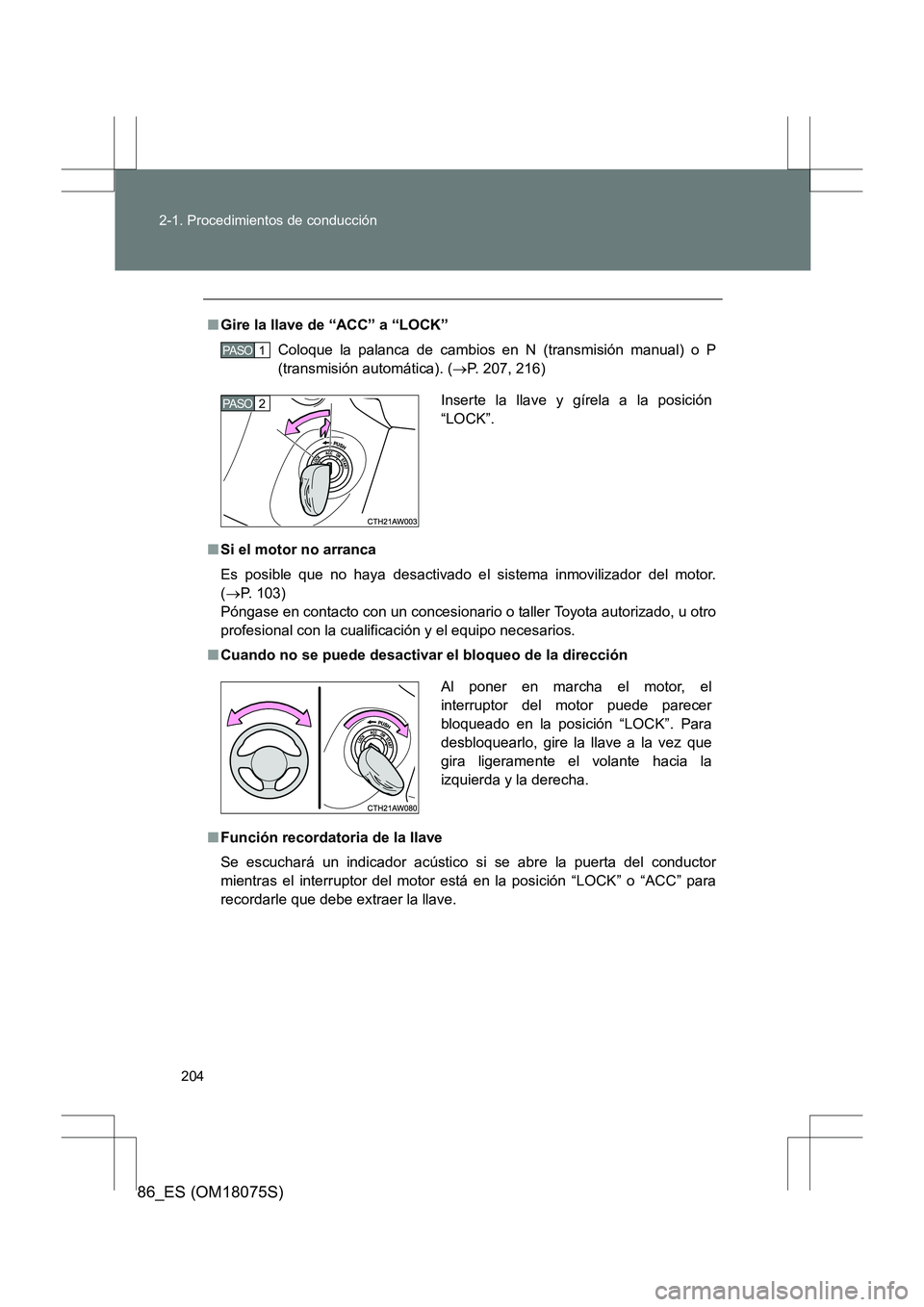 TOYOTA 86 2017 Manual del propietario (in Spanish) 204
2-1. Procedimientos de conducción
86_ES (OM18075S)
■
Gire la llave de “ACC” a “LOCK”
Coloque la palanca de cambios en N (transmisión manual) o P
(transmisión automática). ( →P. 207 TOYOTA 86 2017 Manual del propietario (in Spanish) 204
2-1. Procedimientos de conducción
86_ES (OM18075S)
■
Gire la llave de “ACC” a “LOCK”
Coloque la palanca de cambios en N (transmisión manual) o P
(transmisión automática). ( →P. 207