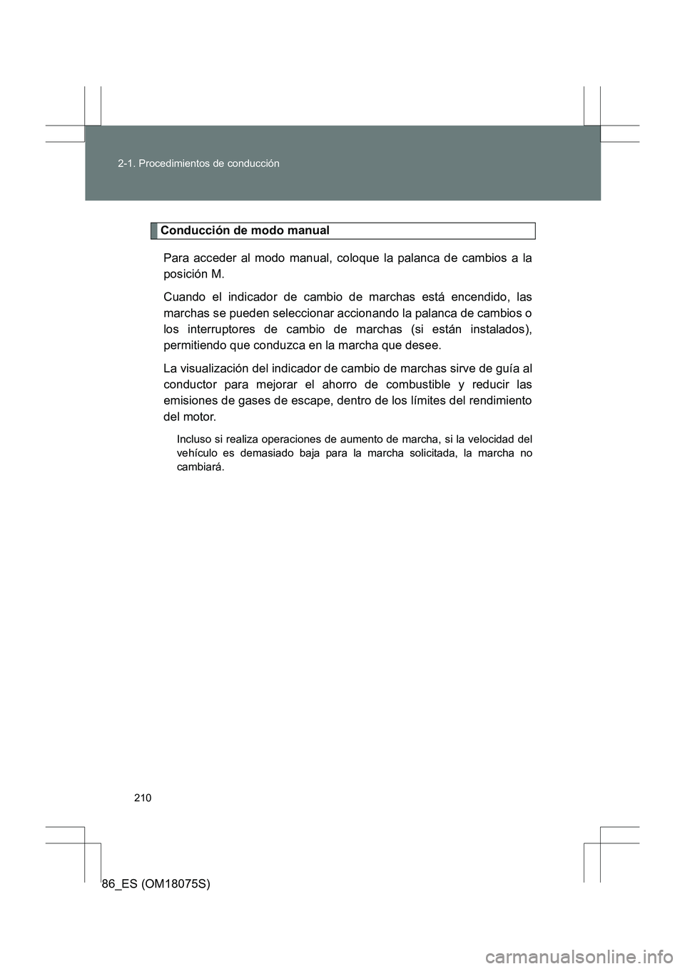 TOYOTA 86 2017 Manual del propietario (in Spanish) 210
2-1. Procedimientos de conducción
86_ES (OM18075S)
Conducción de modo manual
Para acceder al modo manual, coloque la palanca de cambios a la
posición M.
Cuando el indicador de cambio de marcha TOYOTA 86 2017 Manual del propietario (in Spanish) 210
2-1. Procedimientos de conducción
86_ES (OM18075S)
Conducción de modo manual
Para acceder al modo manual, coloque la palanca de cambios a la
posición M.
Cuando el indicador de cambio de marcha