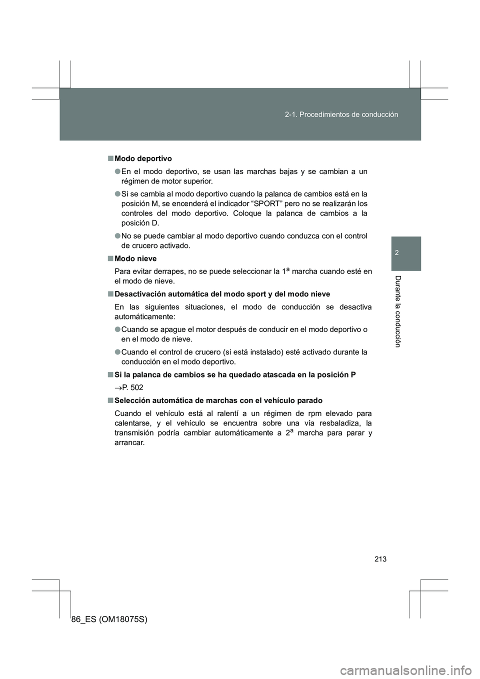 TOYOTA 86 2017 Manual del propietario (in Spanish) 213
2-1. Procedimientos de conducción
2
Durante la conducción
86_ES (OM18075S)
■
Modo deportivo
●En el modo deportivo, se usan las marchas bajas y se cambian a un
régimen de motor superior.
● TOYOTA 86 2017 Manual del propietario (in Spanish) 213
2-1. Procedimientos de conducción
2
Durante la conducción
86_ES (OM18075S)
■
Modo deportivo
●En el modo deportivo, se usan las marchas bajas y se cambian a un
régimen de motor superior.
●