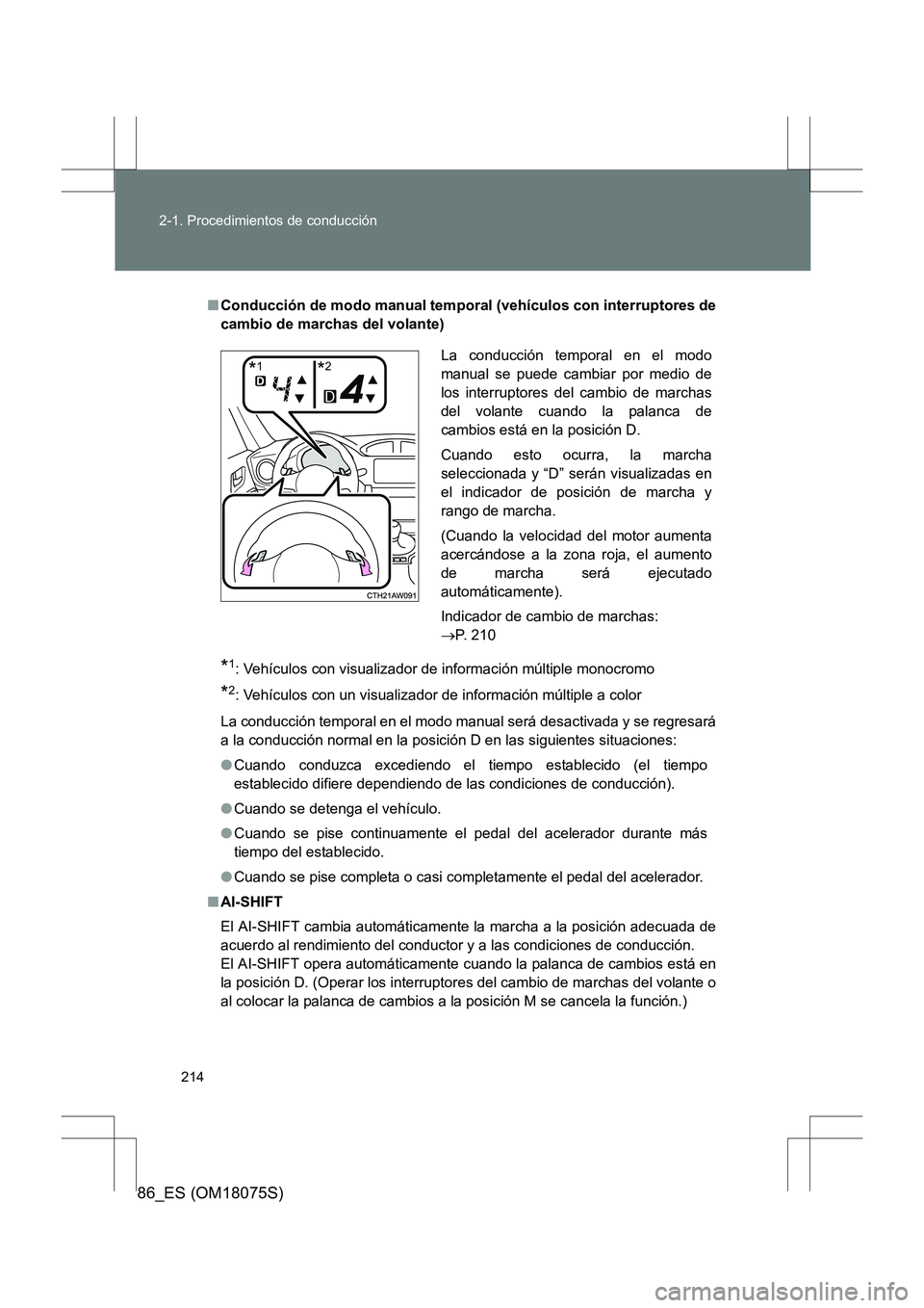 TOYOTA 86 2017 Manual del propietario (in Spanish) 214
2-1. Procedimientos de conducción
86_ES (OM18075S)
■
Conducción de modo manual tempor al (vehículos con interruptores de
cambio de marchas del volante)
*1: Vehículos con visualizador de info TOYOTA 86 2017 Manual del propietario (in Spanish) 214
2-1. Procedimientos de conducción
86_ES (OM18075S)
■
Conducción de modo manual tempor al (vehículos con interruptores de
cambio de marchas del volante)
*1: Vehículos con visualizador de info