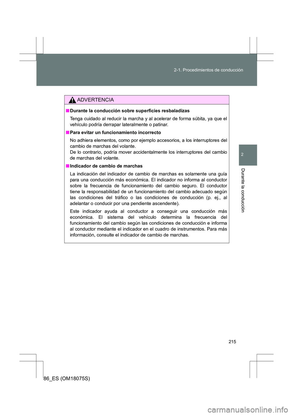 TOYOTA 86 2017 Manual del propietario (in Spanish) 215
2-1. Procedimientos de conducción
2
Durante la conducción
86_ES (OM18075S)
ADVERTENCIA
■
Durante la conducción sobre superficies resbaladizas
Tenga cuidado al reducir la marcha y al acelerar TOYOTA 86 2017 Manual del propietario (in Spanish) 215
2-1. Procedimientos de conducción
2
Durante la conducción
86_ES (OM18075S)
ADVERTENCIA
■
Durante la conducción sobre superficies resbaladizas
Tenga cuidado al reducir la marcha y al acelerar