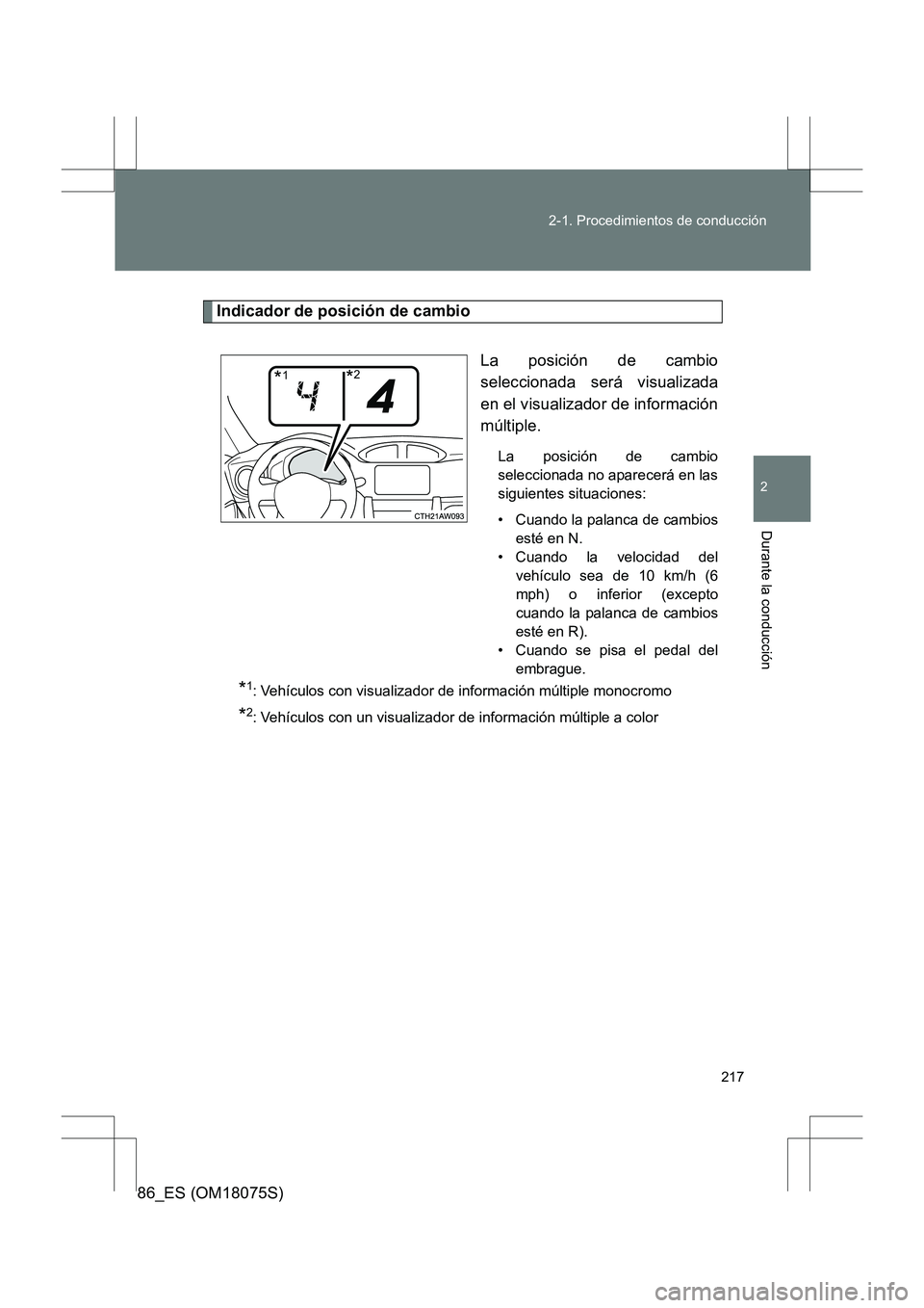 TOYOTA 86 2017 Manual del propietario (in Spanish) 217
2-1. Procedimientos de conducción
2
Durante la conducción
86_ES (OM18075S)
Indicador de posición de cambio
La posición de cambio
seleccionada será visualizada
en el visualizador de informaci TOYOTA 86 2017 Manual del propietario (in Spanish) 217
2-1. Procedimientos de conducción
2
Durante la conducción
86_ES (OM18075S)
Indicador de posición de cambio
La posición de cambio
seleccionada será visualizada
en el visualizador de informaci