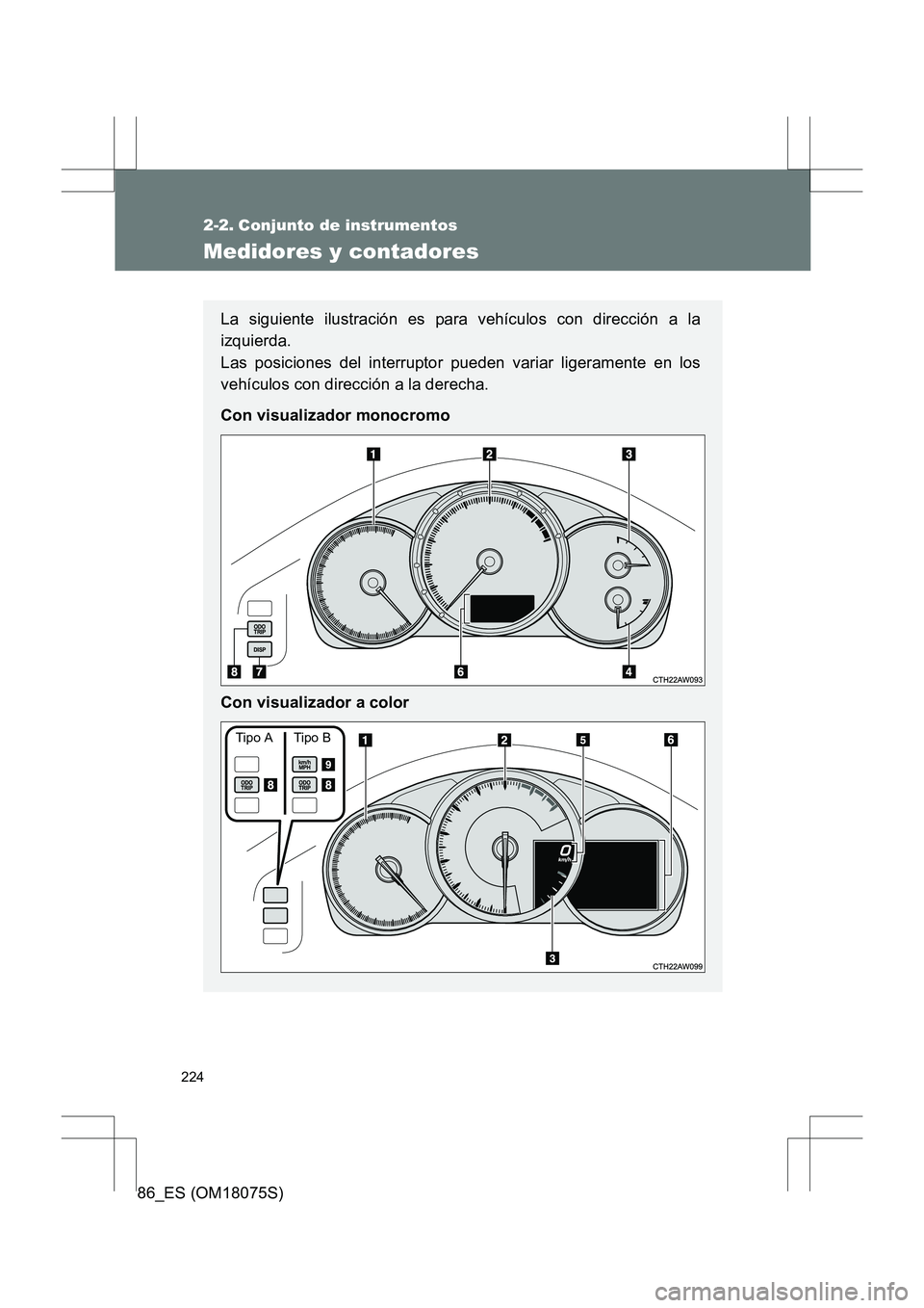TOYOTA 86 2017  Manual del propietario (in Spanish) 224
86_ES (OM18075S)
2-2. Conjunto de instrumentos
Medidores y contadores
La siguiente ilustración es para vehículos con dirección a la
izquierda. 
Las posiciones del interruptor pueden variar lige