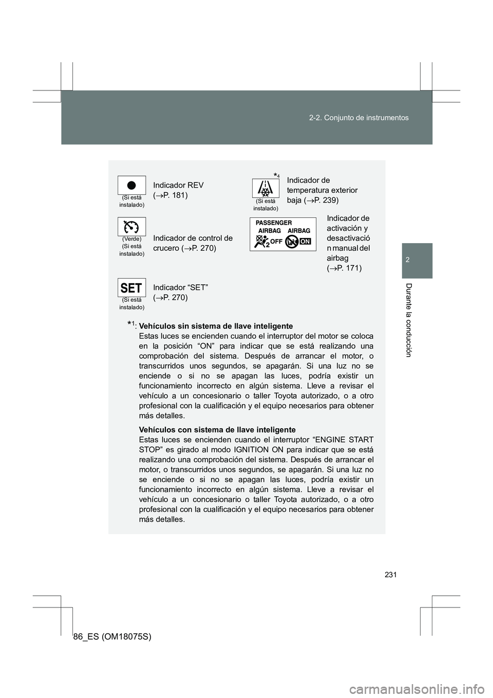 TOYOTA 86 2017  Manual del propietario (in Spanish) 231
2-2. Conjunto de instrumentos
2
Durante la conducción
86_ES (OM18075S)
*1:
Vehículos sin sistema de llave inteligente  
Estas luces se encienden cuando el interruptor del motor se coloca
en la p