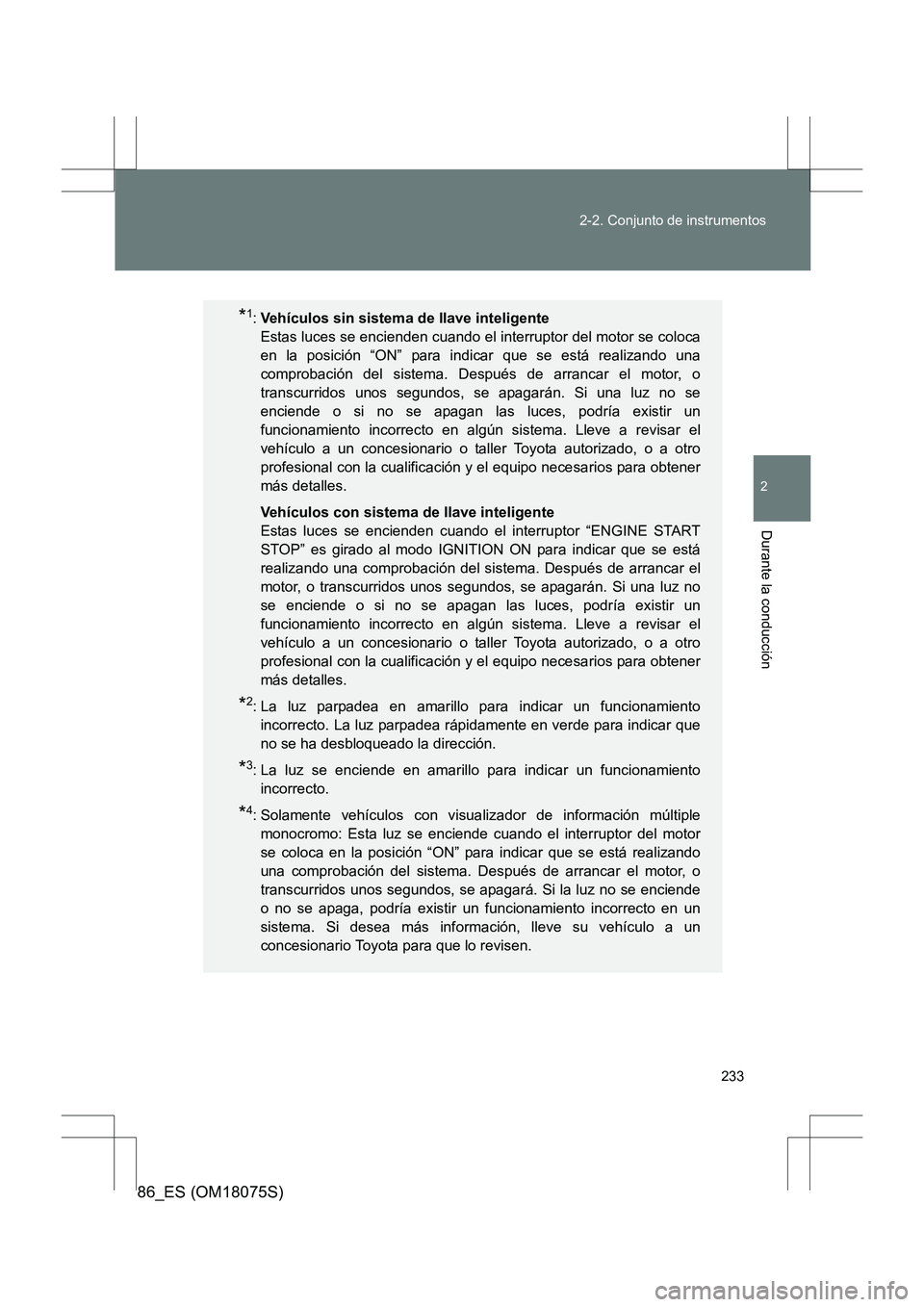 TOYOTA 86 2017  Manual del propietario (in Spanish) 233
2-2. Conjunto de instrumentos
2
Durante la conducción
86_ES (OM18075S)
*1:
Vehículos sin sistema de llave inteligente  
Estas luces se encienden cuando el interruptor del motor se coloca
en la p