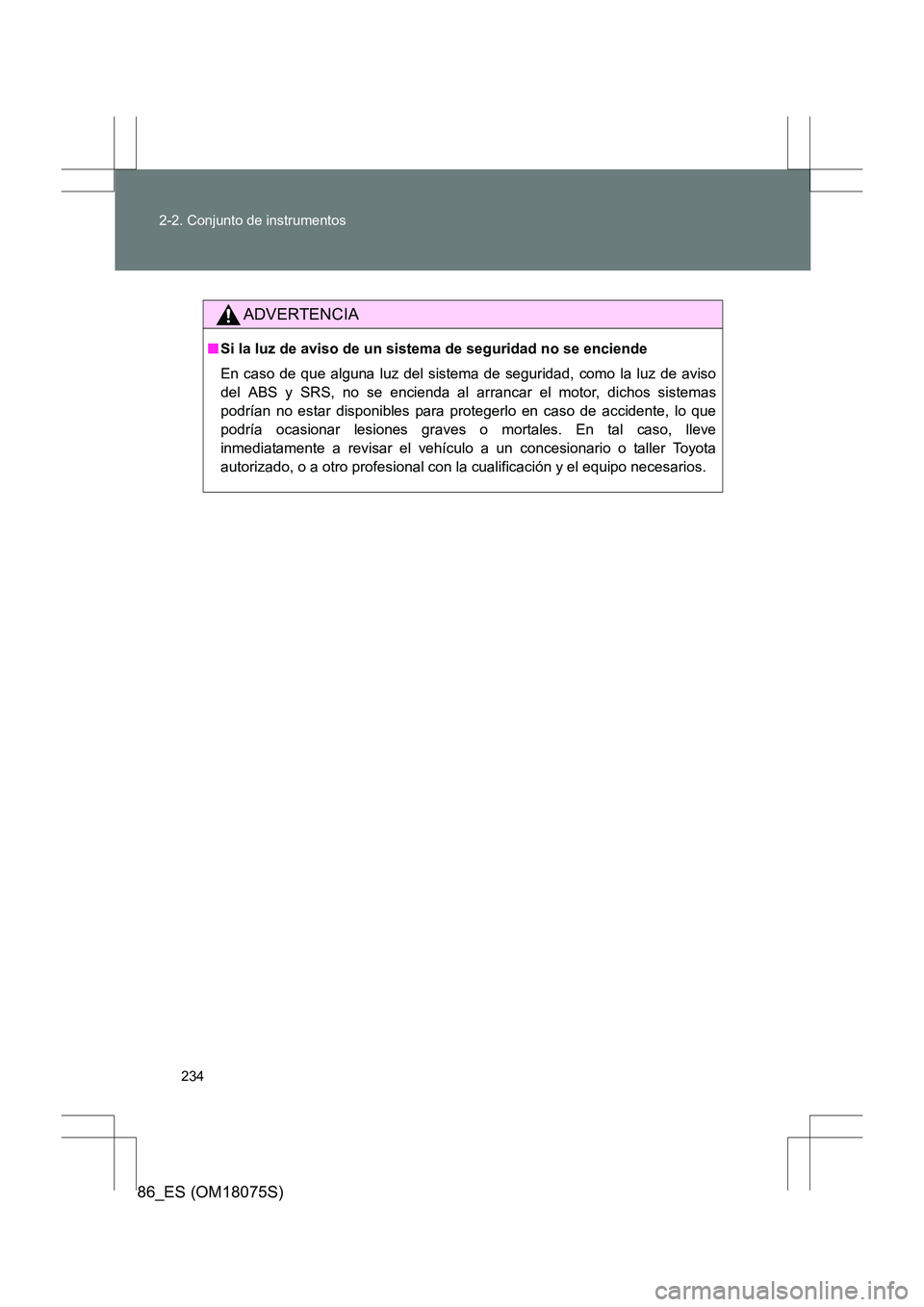 TOYOTA 86 2017  Manual del propietario (in Spanish) 234
2-2. Conjunto de instrumentos
86_ES (OM18075S)
ADVERTENCIA
■
Si la luz de aviso de un sistema de seguridad no se enciende
En caso de que alguna luz del sistema de seguridad, como la luz de aviso