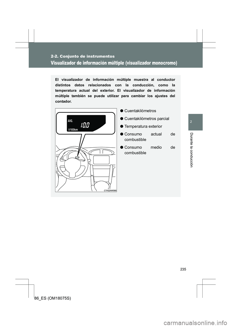 TOYOTA 86 2017  Manual del propietario (in Spanish) 235
2-2. Conjunto de instrumentos
2
Durante la conducción
86_ES (OM18075S)
Visualizador de infor mación múltiple (visualizador monocromo)
El visualizador de información múltiple muestra al conduc