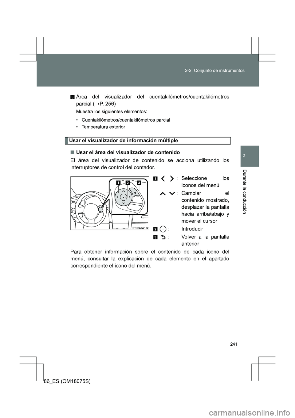 TOYOTA 86 2017  Manual del propietario (in Spanish) 241
2-2. Conjunto de instrumentos
2
Durante la conducción
86_ES (OM18075S)
Área del visualizador del cuentakilómetros/cuentakilómetros
parcial (
→P. 256)
Muestra los siguientes elementos:
• Cu