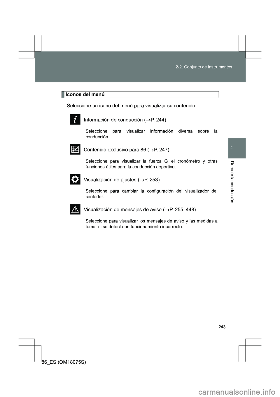 TOYOTA 86 2017  Manual del propietario (in Spanish) 243
2-2. Conjunto de instrumentos
2
Durante la conducción
86_ES (OM18075S)
Iconos del menú
Seleccione un icono del menú para visualizar su contenido.
Información de conducción ( →P. 244)
Selecc