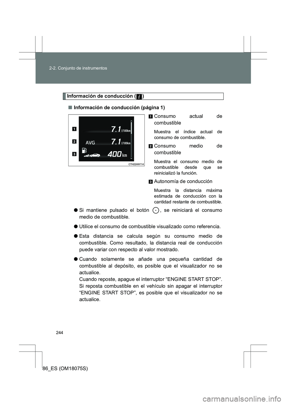 TOYOTA 86 2017  Manual del propietario (in Spanish) 244
2-2. Conjunto de instrumentos
86_ES (OM18075S)
Información de conducción ( )
■ Información de conducción (página 1)
Consumo actual de
combustible
Muestra el índice actual de
consumo de com