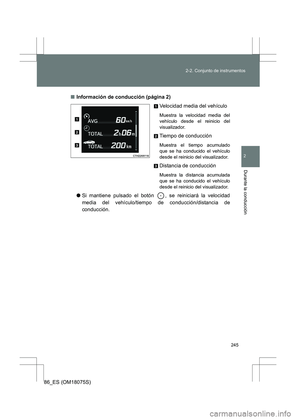 TOYOTA 86 2017  Manual del propietario (in Spanish) 245
2-2. Conjunto de instrumentos
2
Durante la conducción
86_ES (OM18075S)
■
Información de conducción (página 2)
Velocidad media del vehículo
Muestra la velocidad media del
vehículo desde el 