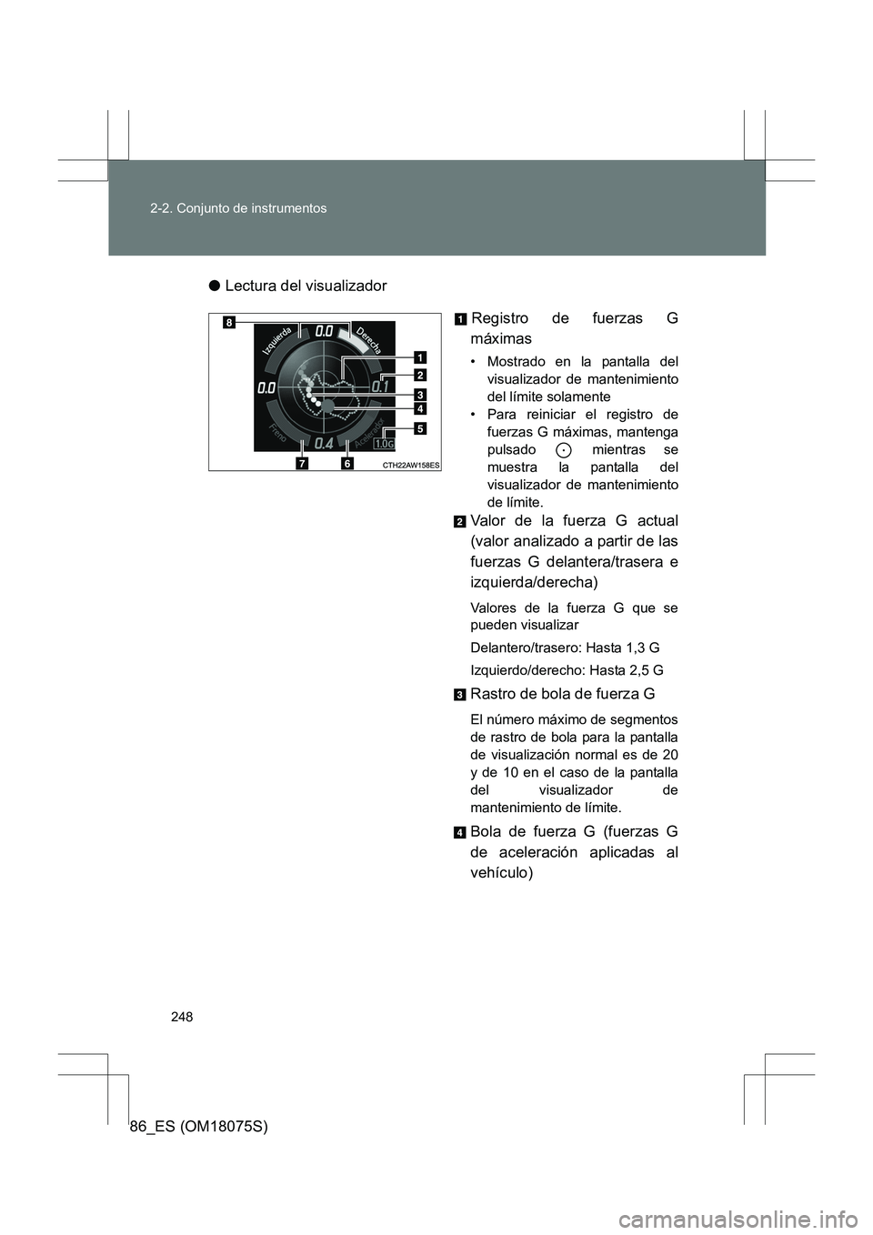 TOYOTA 86 2017  Manual del propietario (in Spanish) 248
2-2. Conjunto de instrumentos
86_ES (OM18075S)
●
Lectura del visualizador
Registro de fuerzas G
máximas
• Mostrado en la pantalla del visualizador de mantenimiento
del límite solamente
• P