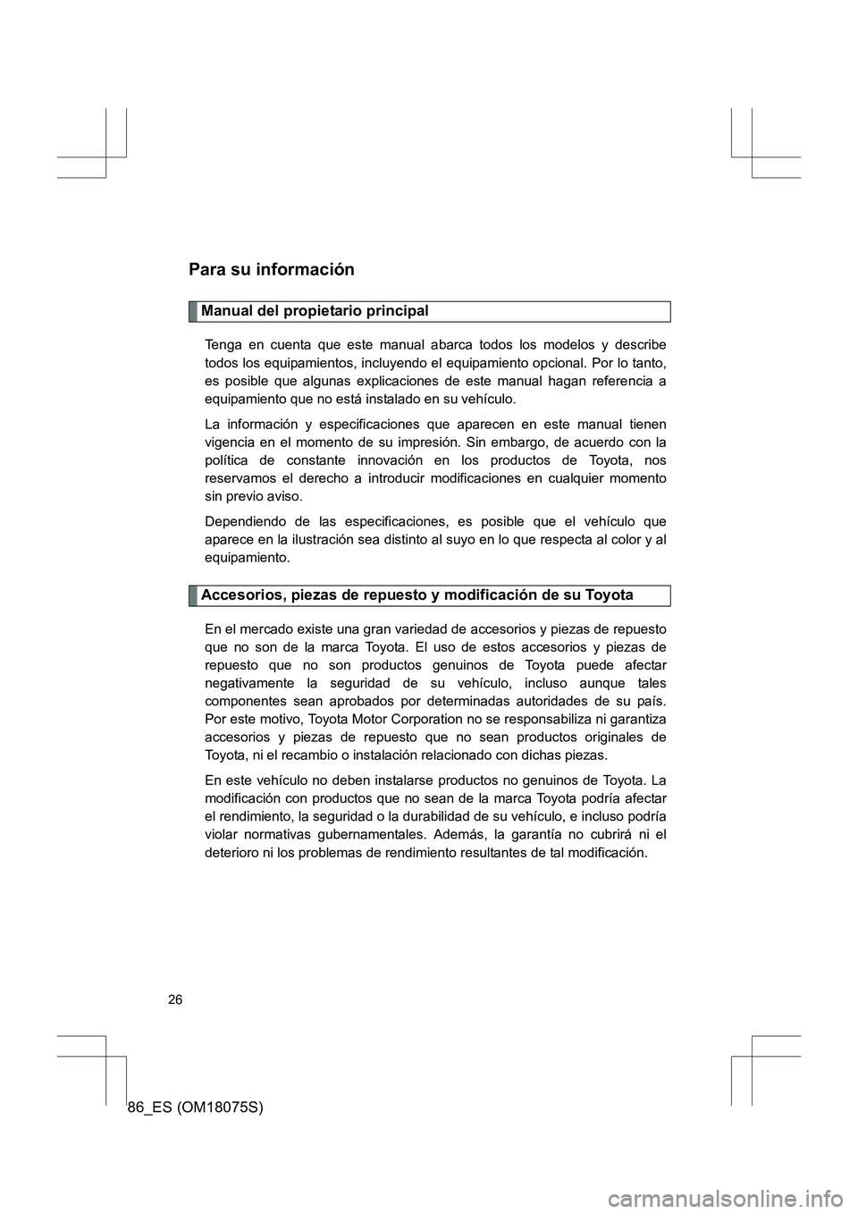 TOYOTA 86 2017 Manual del propietario (in Spanish) 86_ES (OM18075S)
26
Para su información
Manual del propietario principal
Tenga en cuenta que este manual abarca todos los modelos y describe
todos los equipamientos, incluyendo el equipamiento opcion TOYOTA 86 2017 Manual del propietario (in Spanish) 86_ES (OM18075S)
26
Para su información
Manual del propietario principal
Tenga en cuenta que este manual abarca todos los modelos y describe
todos los equipamientos, incluyendo el equipamiento opcion