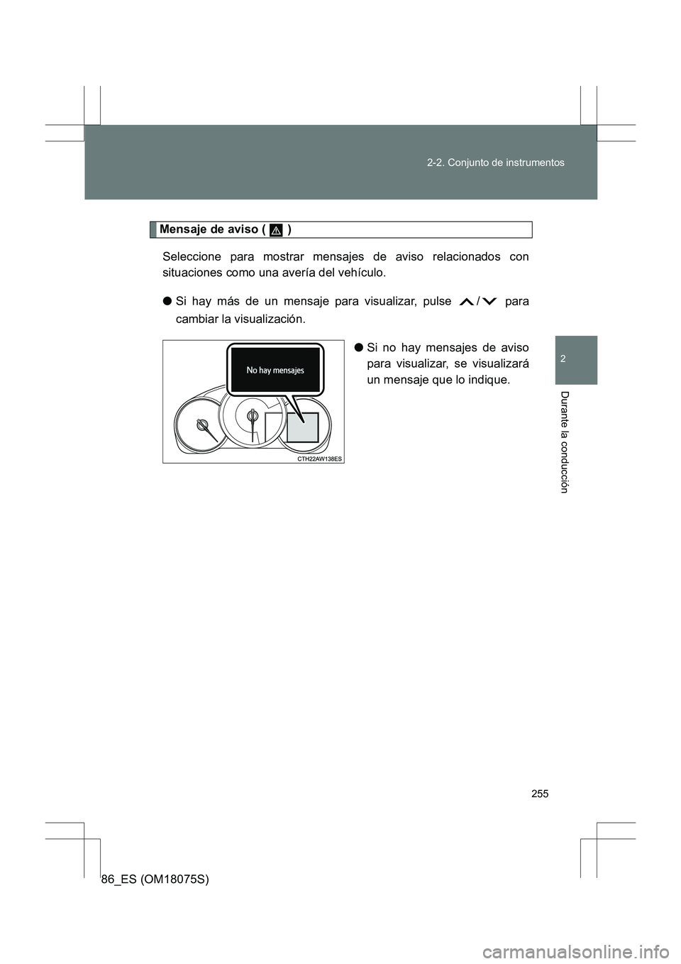 TOYOTA 86 2017 Manual del propietario (in Spanish) 255
2-2. Conjunto de instrumentos
2
Durante la conducción
86_ES (OM18075S)
Mensaje de aviso ( )
Seleccione para mostrar mensajes de aviso relacionados con
situaciones como una avería del vehículo TOYOTA 86 2017 Manual del propietario (in Spanish) 255
2-2. Conjunto de instrumentos
2
Durante la conducción
86_ES (OM18075S)
Mensaje de aviso ( )
Seleccione para mostrar mensajes de aviso relacionados con
situaciones como una avería del vehículo