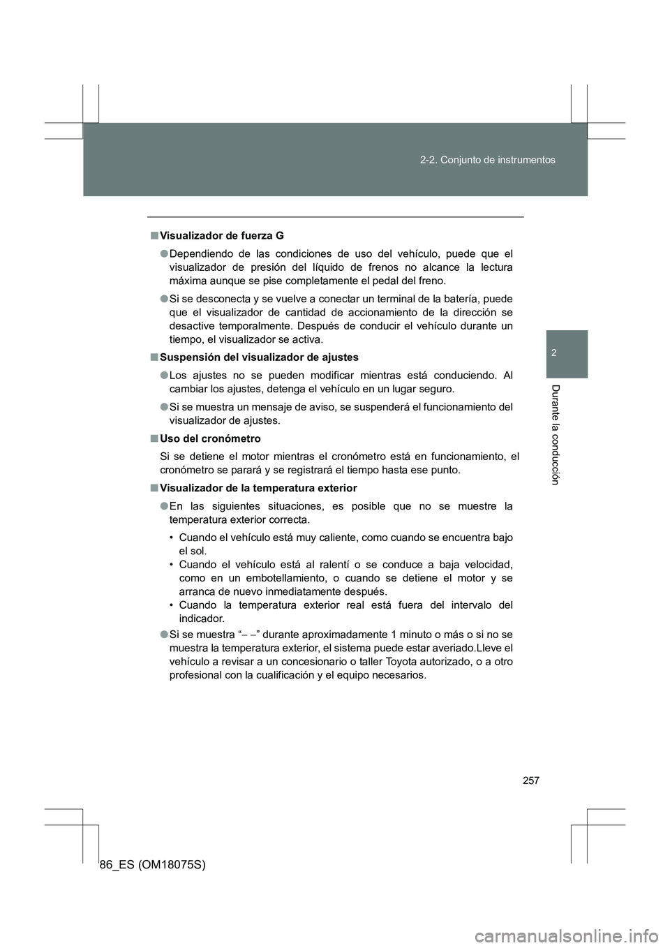 TOYOTA 86 2017 Manual del propietario (in Spanish) 257
2-2. Conjunto de instrumentos
2
Durante la conducción
86_ES (OM18075S)
■
Visualizador de fuerza G
●Dependiendo de las condiciones de uso del vehículo, puede que el
visualizador de presión d TOYOTA 86 2017 Manual del propietario (in Spanish) 257
2-2. Conjunto de instrumentos
2
Durante la conducción
86_ES (OM18075S)
■
Visualizador de fuerza G
●Dependiendo de las condiciones de uso del vehículo, puede que el
visualizador de presión d