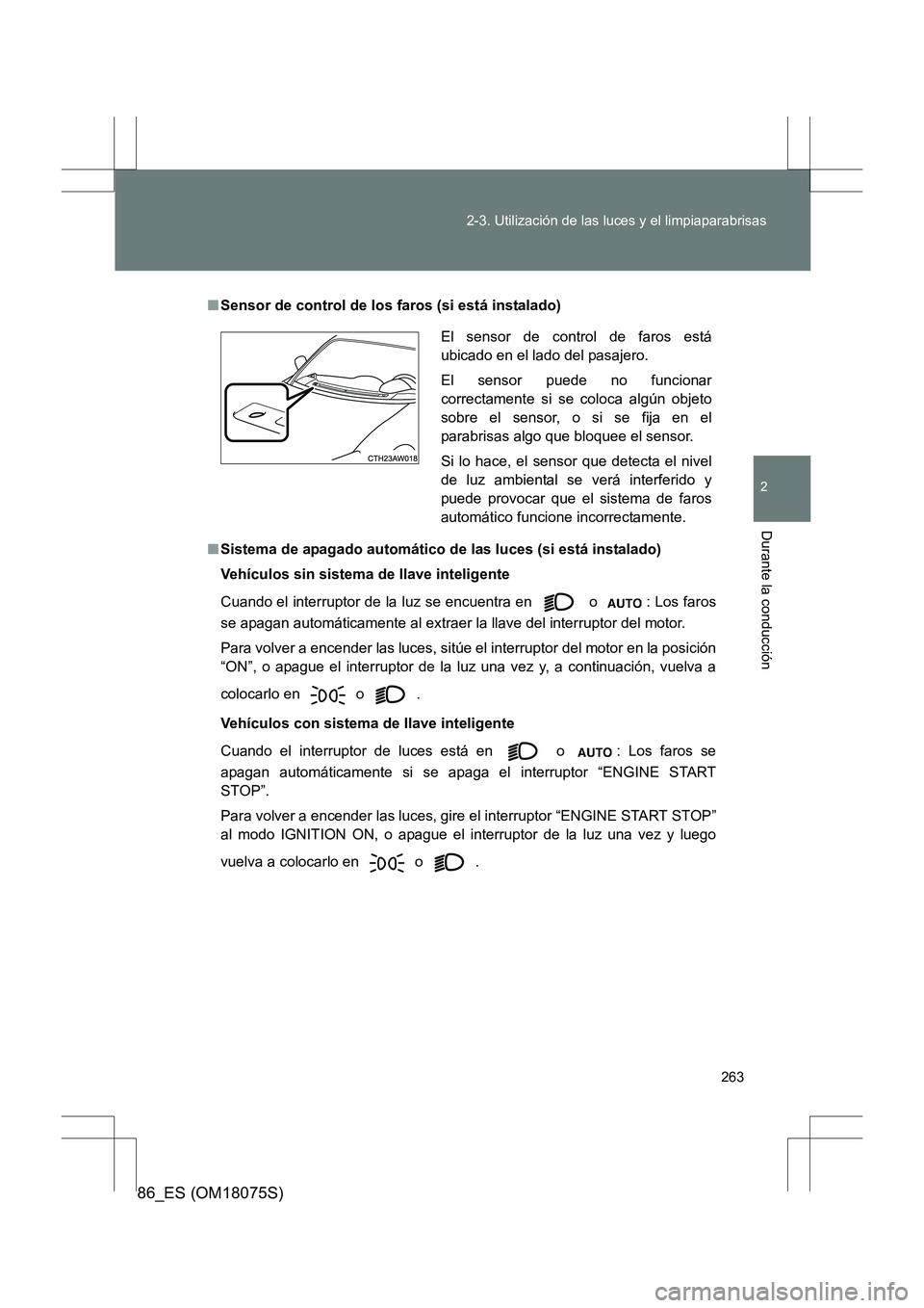 TOYOTA 86 2017 Manual del propietario (in Spanish) 263
2-3. Utilización de las luces y el limpiaparabrisas
2
Durante la conducción
86_ES (OM18075S)
■
Sensor de control de los faros (si está instalado)
■ Sistema de apagado automático de las luc TOYOTA 86 2017 Manual del propietario (in Spanish) 263
2-3. Utilización de las luces y el limpiaparabrisas
2
Durante la conducción
86_ES (OM18075S)
■
Sensor de control de los faros (si está instalado)
■ Sistema de apagado automático de las luc