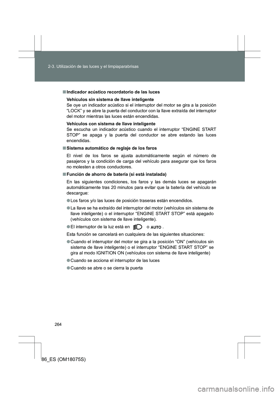 TOYOTA 86 2017 Manual del propietario (in Spanish) 264
2-3. Utilización de las luces y el limpiaparabrisas
86_ES (OM18075S)
■
Indicador acústico recordatorio de las luces
Vehículos sin sistema de llave inteligente
Se oye un indicador acústico si TOYOTA 86 2017 Manual del propietario (in Spanish) 264
2-3. Utilización de las luces y el limpiaparabrisas
86_ES (OM18075S)
■
Indicador acústico recordatorio de las luces
Vehículos sin sistema de llave inteligente
Se oye un indicador acústico si