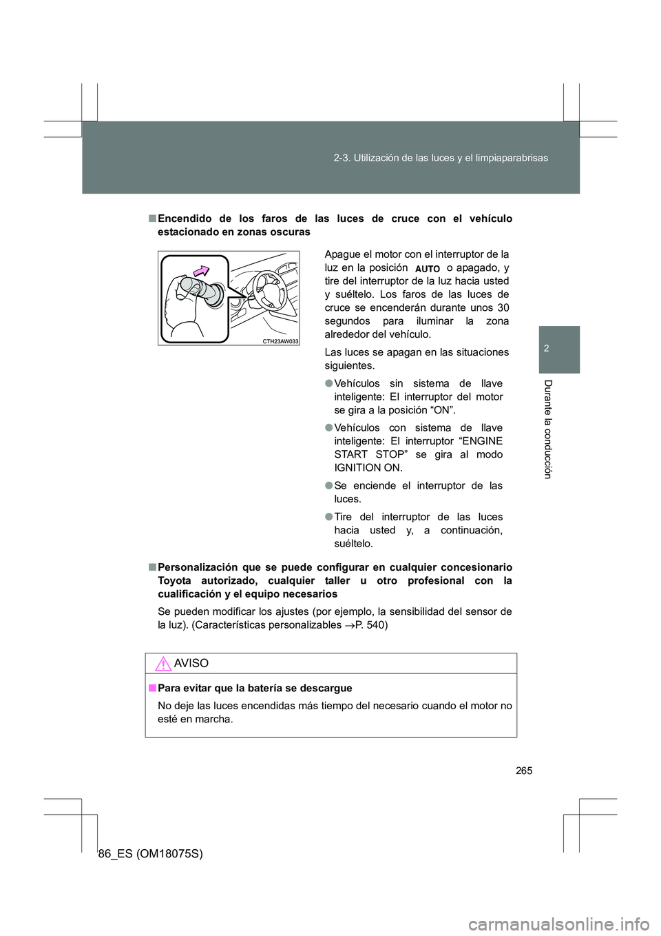 TOYOTA 86 2017 Manual del propietario (in Spanish) 265
2-3. Utilización de las luces y el limpiaparabrisas
2
Durante la conducción
86_ES (OM18075S)
■
Encendido de los faros de las luces de cruce con el vehículo
estacionado en zonas oscuras
■ Pe TOYOTA 86 2017 Manual del propietario (in Spanish) 265
2-3. Utilización de las luces y el limpiaparabrisas
2
Durante la conducción
86_ES (OM18075S)
■
Encendido de los faros de las luces de cruce con el vehículo
estacionado en zonas oscuras
■ Pe
