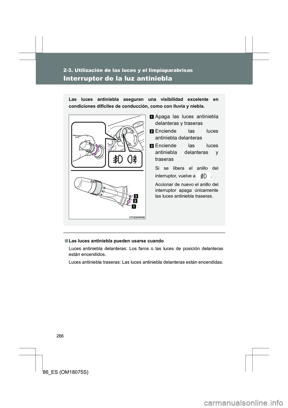 TOYOTA 86 2017 Manual del propietario (in Spanish) 266
2-3. Utilización de las luces y el limpiaparabrisas
86_ES (OM18075S)
Interruptor de la luz antiniebla
■Las luces antiniebla pueden usarse cuando
Luces antiniebla delanteras: Los faros o las luc TOYOTA 86 2017 Manual del propietario (in Spanish) 266
2-3. Utilización de las luces y el limpiaparabrisas
86_ES (OM18075S)
Interruptor de la luz antiniebla
■Las luces antiniebla pueden usarse cuando
Luces antiniebla delanteras: Los faros o las luc