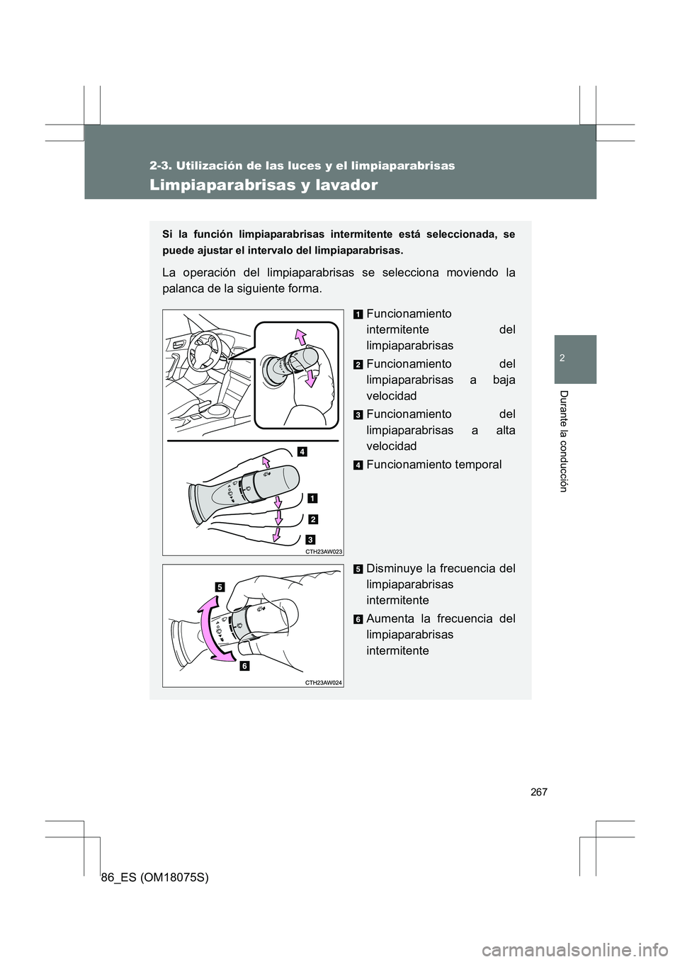TOYOTA 86 2017 Manual del propietario (in Spanish) 267
2-3. Utilización de las luces y el limpiaparabrisas
2
Durante la conducción
86_ES (OM18075S)
Limpiaparabrisas y lavador
Si la función limpiaparabrisas intermitente está seleccionada, se
puede TOYOTA 86 2017 Manual del propietario (in Spanish) 267
2-3. Utilización de las luces y el limpiaparabrisas
2
Durante la conducción
86_ES (OM18075S)
Limpiaparabrisas y lavador
Si la función limpiaparabrisas intermitente está seleccionada, se
puede
