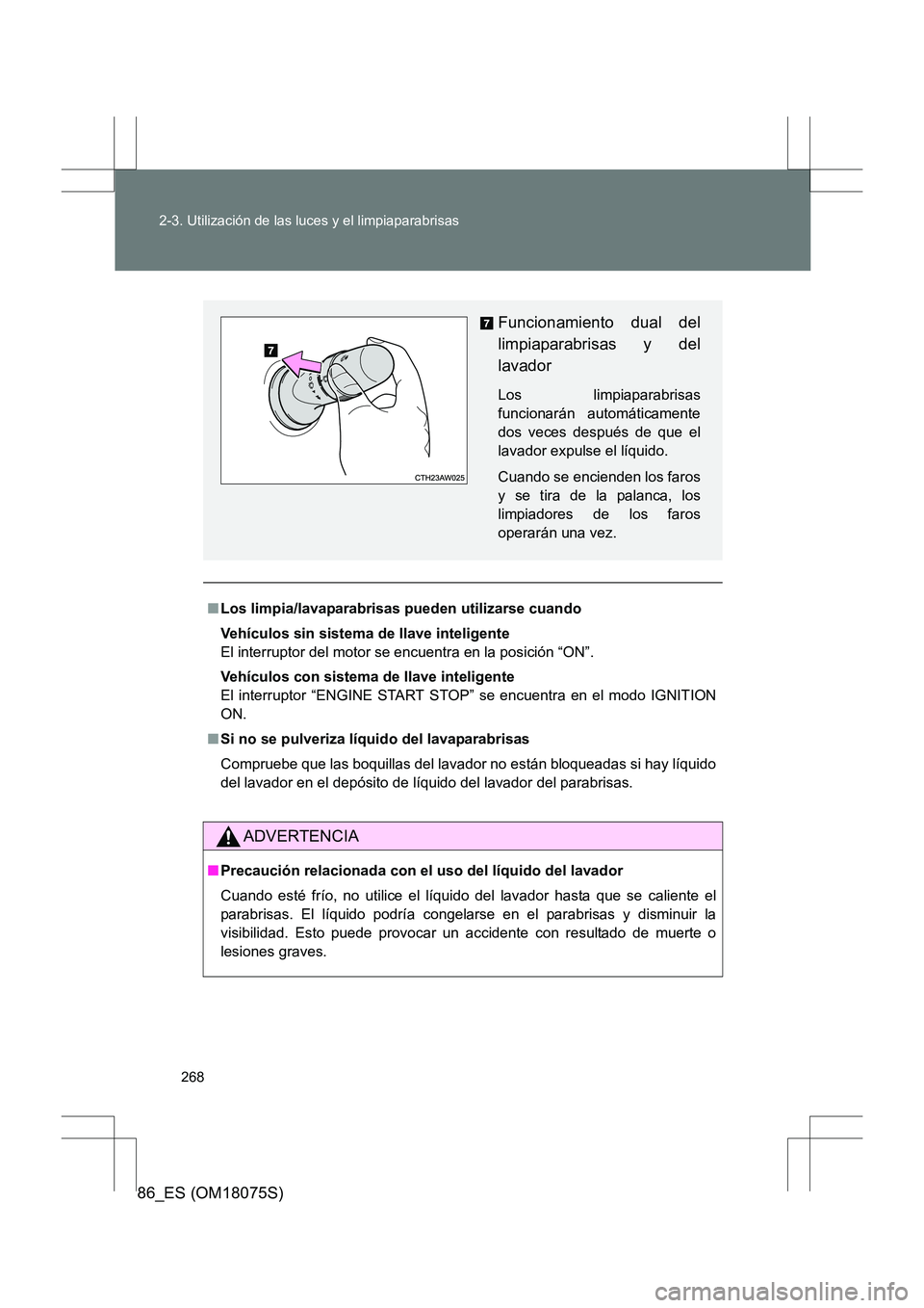 TOYOTA 86 2017 Manual del propietario (in Spanish) 268
2-3. Utilización de las luces y el limpiaparabrisas
86_ES (OM18075S)
■
Los limpia/lavaparabrisas pueden utilizarse cuando
Vehículos sin sistema de llave inteligente
El interruptor del motor se TOYOTA 86 2017 Manual del propietario (in Spanish) 268
2-3. Utilización de las luces y el limpiaparabrisas
86_ES (OM18075S)
■
Los limpia/lavaparabrisas pueden utilizarse cuando
Vehículos sin sistema de llave inteligente
El interruptor del motor se