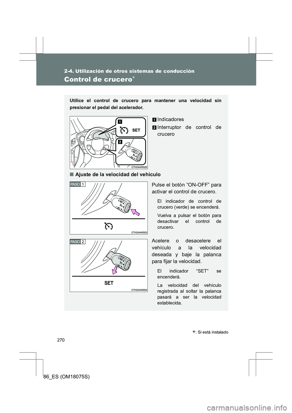 TOYOTA 86 2017 Manual del propietario (in Spanish) 270
86_ES (OM18075S)
2-4. Utilización de otros sistemas de conducción
Control de crucero∗
Utilice el control de crucero para mantener una velocidad sin
presionar el pedal del acelerador.
Indicado TOYOTA 86 2017 Manual del propietario (in Spanish) 270
86_ES (OM18075S)
2-4. Utilización de otros sistemas de conducción
Control de crucero∗
Utilice el control de crucero para mantener una velocidad sin
presionar el pedal del acelerador.
Indicado