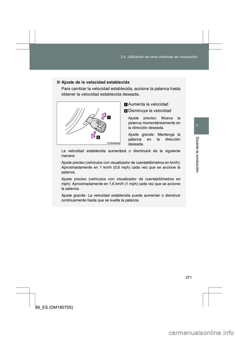 TOYOTA 86 2017 Manual del propietario (in Spanish) 271
2-4. Utilización de otros sistemas de conducción
2
Durante la conducción
86_ES (OM18075S)
■
Ajuste de la velocidad establecida
Para cambiar la velocidad establecida, accione la palanca hasta
TOYOTA 86 2017 Manual del propietario (in Spanish) 271
2-4. Utilización de otros sistemas de conducción
2
Durante la conducción
86_ES (OM18075S)
■
Ajuste de la velocidad establecida
Para cambiar la velocidad establecida, accione la palanca hasta