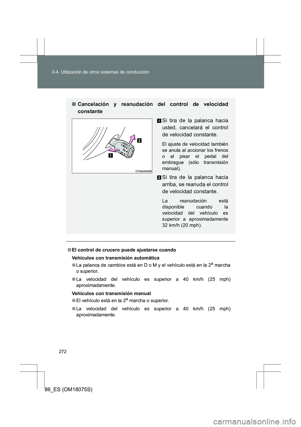 TOYOTA 86 2017 Manual del propietario (in Spanish) 272
2-4. Utilización de otros sistemas de conducción
86_ES (OM18075S)
■
El control de crucero puede ajustarse cuando
Vehículos con transmisión automática
●La palanca de cambios está en D o M TOYOTA 86 2017 Manual del propietario (in Spanish) 272
2-4. Utilización de otros sistemas de conducción
86_ES (OM18075S)
■
El control de crucero puede ajustarse cuando
Vehículos con transmisión automática
●La palanca de cambios está en D o M