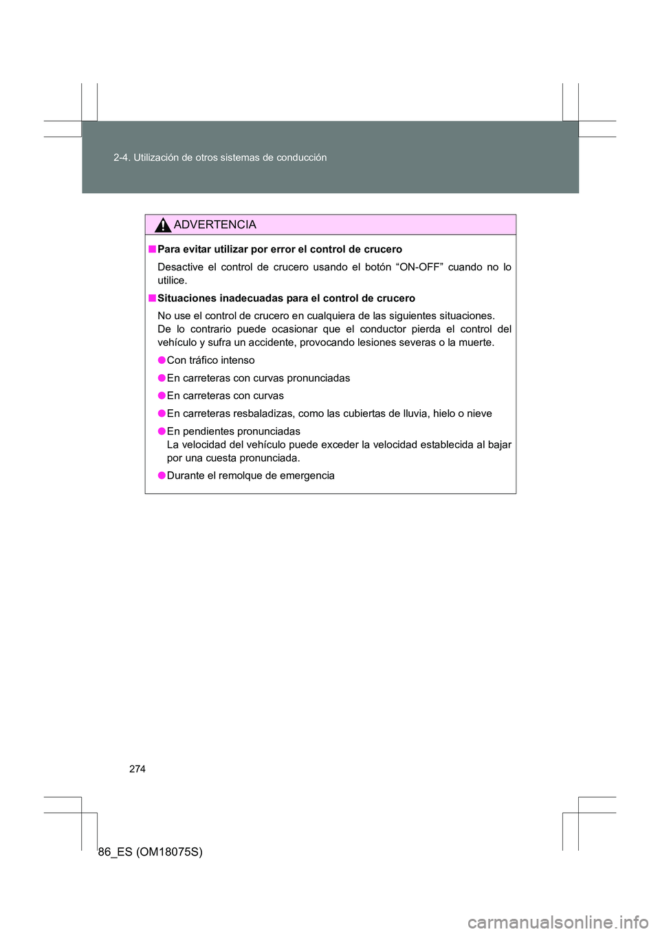 TOYOTA 86 2017 Manual del propietario (in Spanish) 274
2-4. Utilización de otros sistemas de conducción
86_ES (OM18075S)
ADVERTENCIA
■
Para evitar utilizar por error el control de crucero
Desactive el control de crucero usando el botón “ON-OFF TOYOTA 86 2017 Manual del propietario (in Spanish) 274
2-4. Utilización de otros sistemas de conducción
86_ES (OM18075S)
ADVERTENCIA
■
Para evitar utilizar por error el control de crucero
Desactive el control de crucero usando el botón “ON-OFF