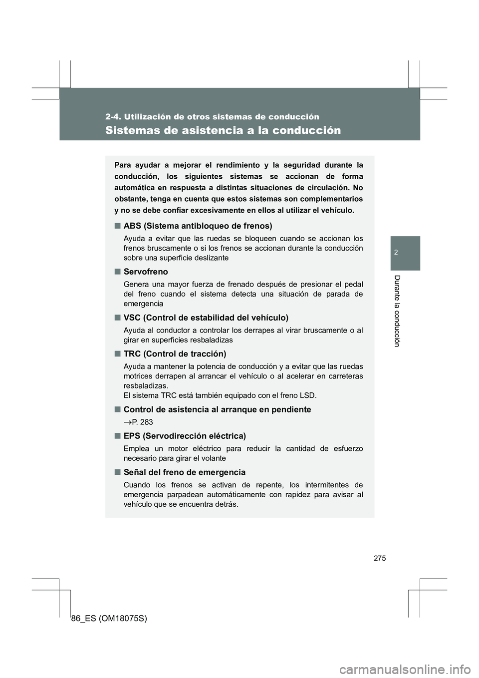 TOYOTA 86 2017 Manual del propietario (in Spanish) 275
2-4. Utilización de otros sistemas de conducción
2
Durante la conducción
86_ES (OM18075S)
Sistemas de asistencia a la conducción
Para ayudar a mejorar el rendimiento y la seguridad durante la
TOYOTA 86 2017 Manual del propietario (in Spanish) 275
2-4. Utilización de otros sistemas de conducción
2
Durante la conducción
86_ES (OM18075S)
Sistemas de asistencia a la conducción
Para ayudar a mejorar el rendimiento y la seguridad durante la